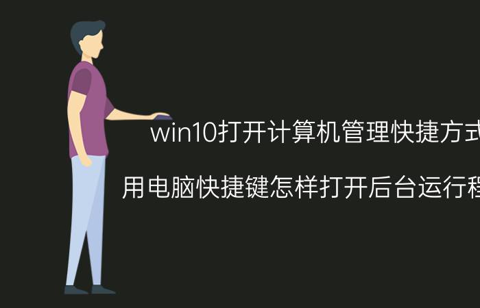 win10打开计算机管理快捷方式 用电脑快捷键怎样打开后台运行程序？